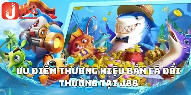 Những ưu điểm tạo nên vị thế hàng đầu cho bắn cá J88
